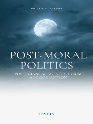 cover image of Post-Moral Politics. Politicians as Agents of Crime and Corruption